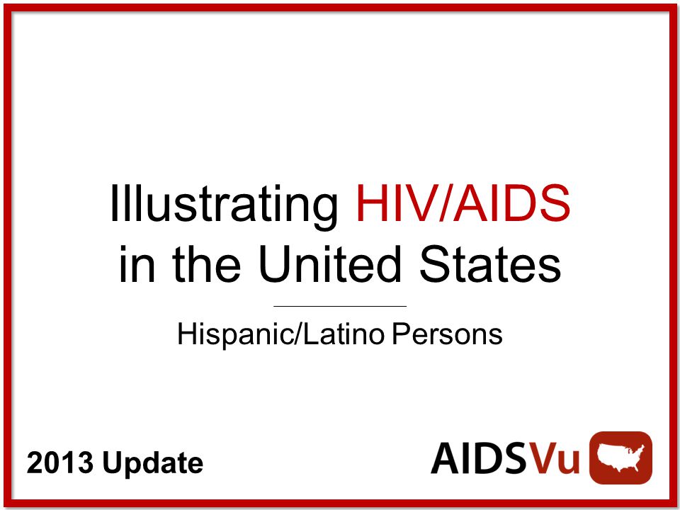2013 Update Illustrating HIV/AIDS in the United States Hispanic/Latino Persons
