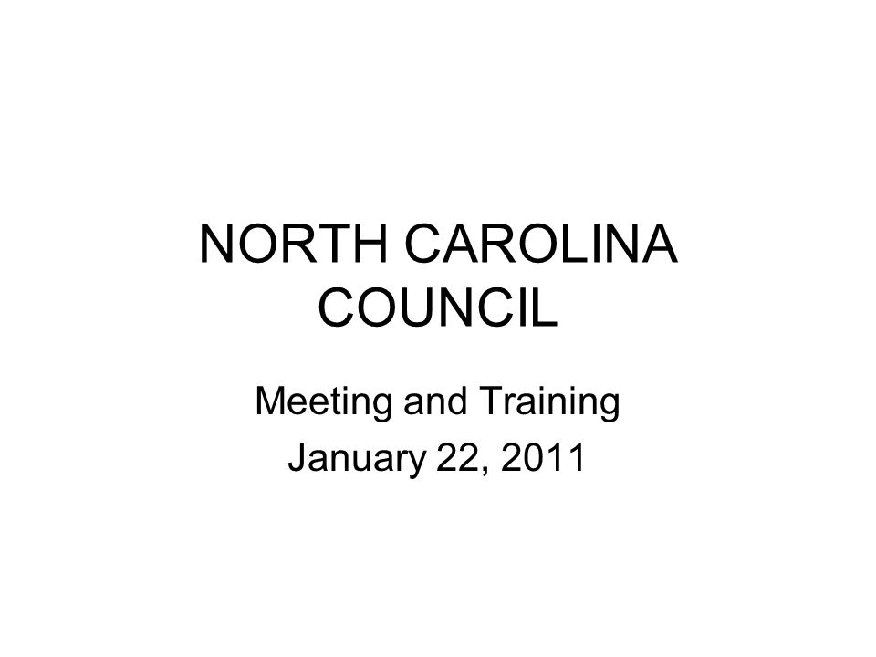 NORTH CAROLINA COUNCIL Meeting and Training January 22, 2011