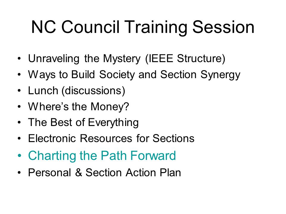 NC Council Training Session Unraveling the Mystery (IEEE Structure) Ways to Build Society and Section Synergy Lunch (discussions) Where’s the Money.