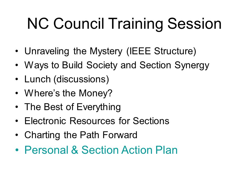 NC Council Training Session Unraveling the Mystery (IEEE Structure) Ways to Build Society and Section Synergy Lunch (discussions) Where’s the Money.