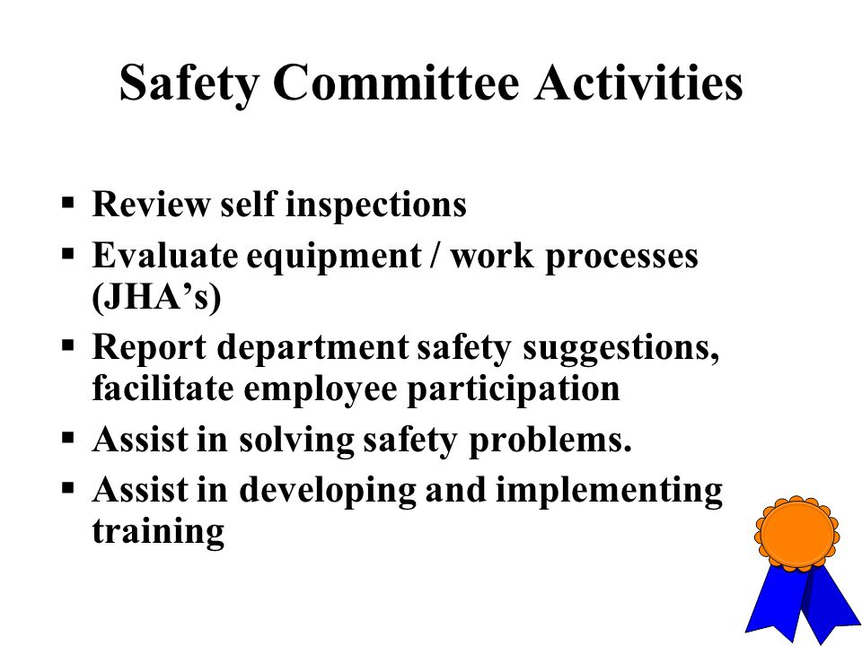Purposes of Safety Committees Present training exchange ideas, foster safe behavior, improve safety performance through collaboration and participation reinforce everyone’s responsibility to safety.