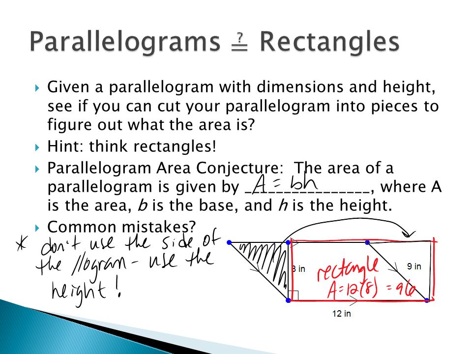  Given a parallelogram with dimensions and height, see if you can cut your parallelogram into pieces to figure out what the area is.