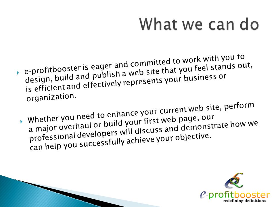  e- profitbooster is eager and committed to work with you to design, build and publish a web site that you feel stands out, is efficient and effectively represents your business or organization.