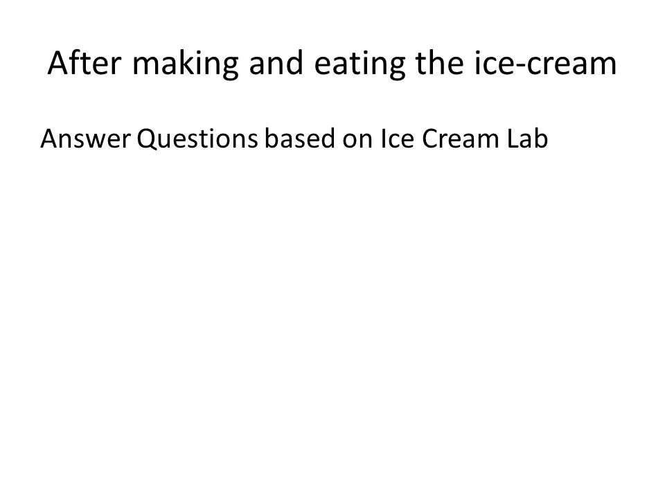 After making and eating the ice-cream Answer Questions based on Ice Cream Lab