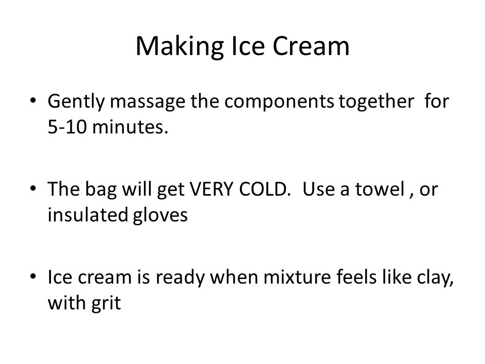 Making Ice Cream Gently massage the components together for 5-10 minutes.