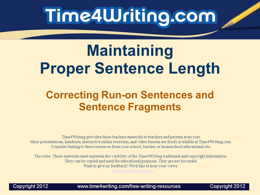 Maintaining Proper Sentence Length Correcting Run-on Sentences and Sentence Fragments Time4Writing provides these teachers materials to teachers and parents at no cost.