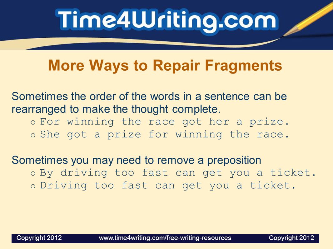 More Ways to Repair Fragments Sometimes the order of the words in a sentence can be rearranged to make the thought complete.