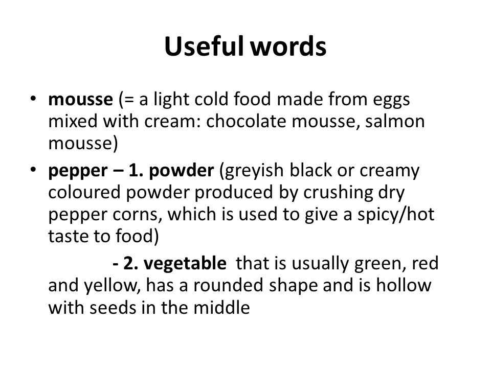 Useful words mousse (= a light cold food made from eggs mixed with cream: chocolate mousse, salmon mousse) pepper – 1.