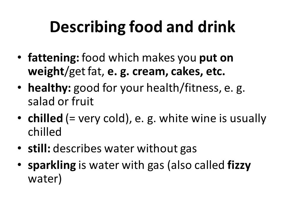 Describing food and drink fattening: food which makes you put on weight/get fat, e.