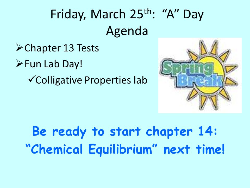 Friday, March 25 th : A Day Agenda  Chapter 13 Tests  Fun Lab Day.