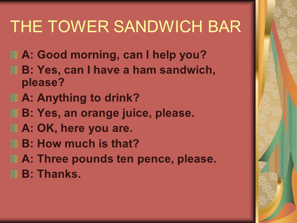 THE TOWER SANDWICH BAR A: Good morning, can I help you.