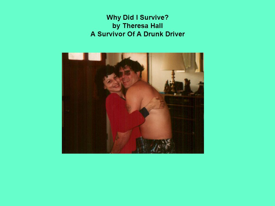 Why Did I Survive by Theresa Hall A Survivor Of A Drunk Driver