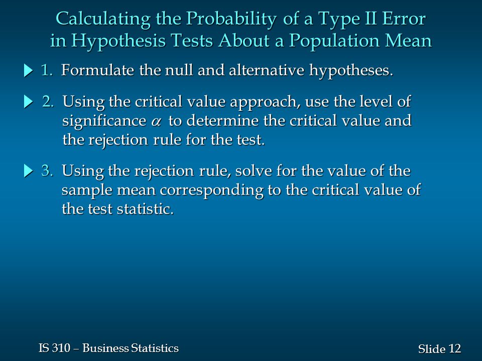 12 Slide IS 310 – Business Statistics Calculating the Probability of a Type II Error in Hypothesis Tests About a Population Mean 1.