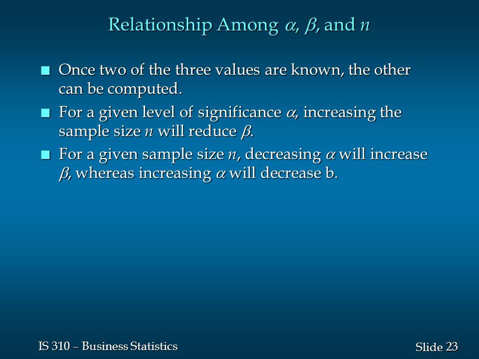 23 Slide IS 310 – Business Statistics Relationship Among , , and n n Once two of the three values are known, the other can be computed.