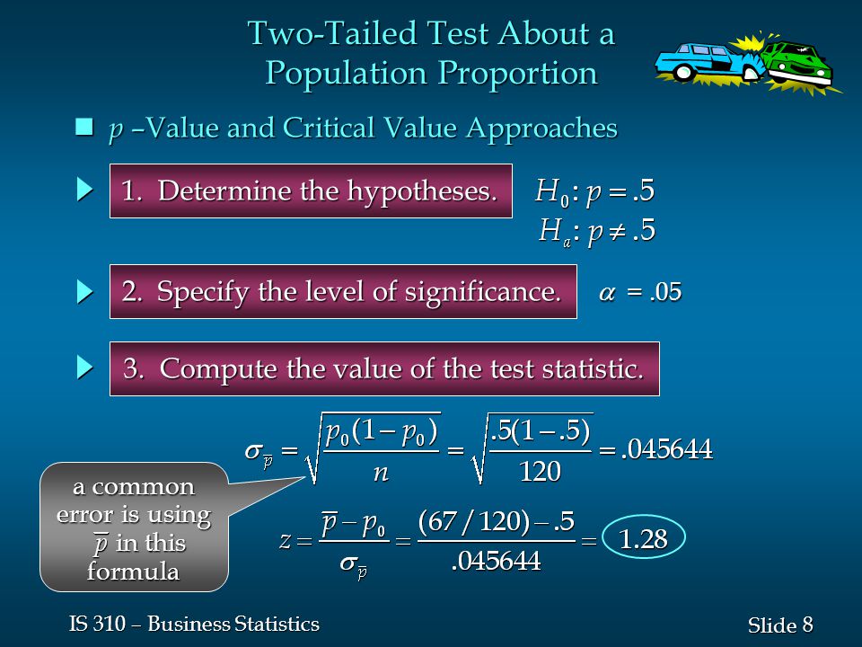 8 8 Slide IS 310 – Business Statistics Two-Tailed Test About a Population Proportion 1.