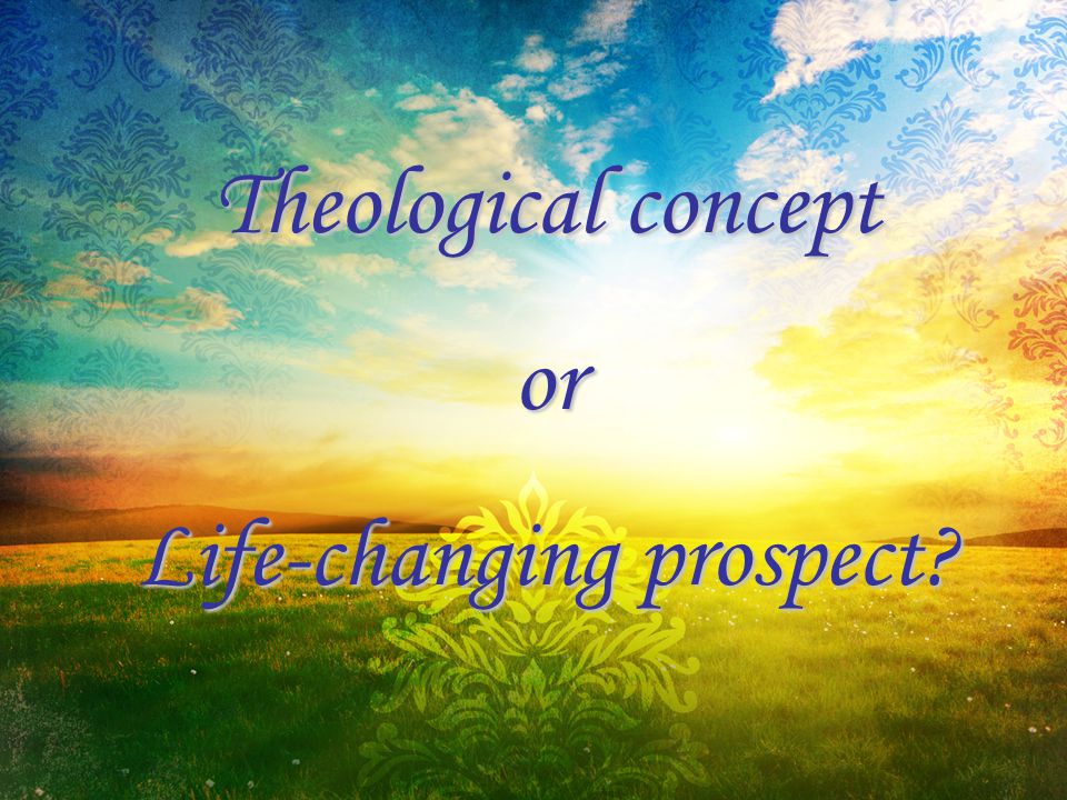 Theological concept or Life-changing prospect