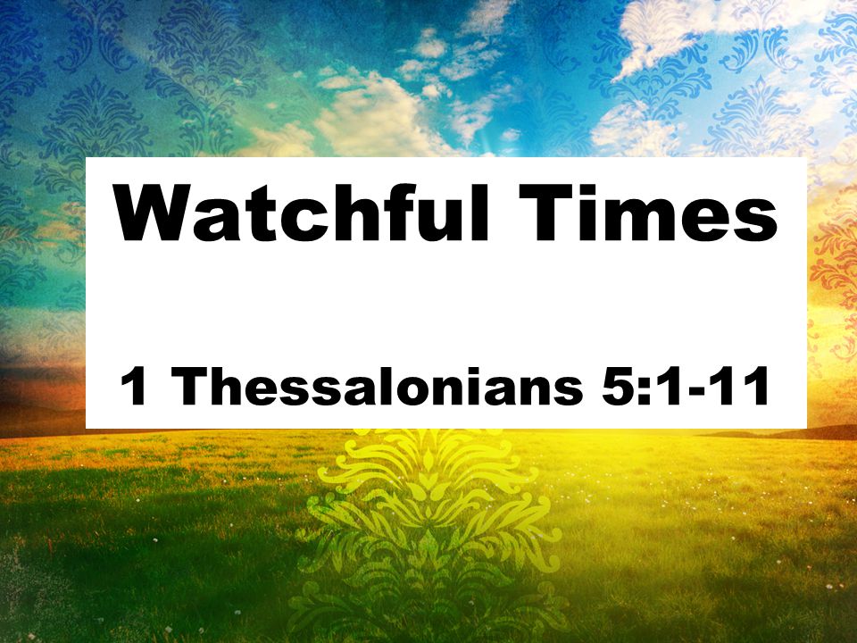 Watchful Times 1 Thessalonians 5:1-11