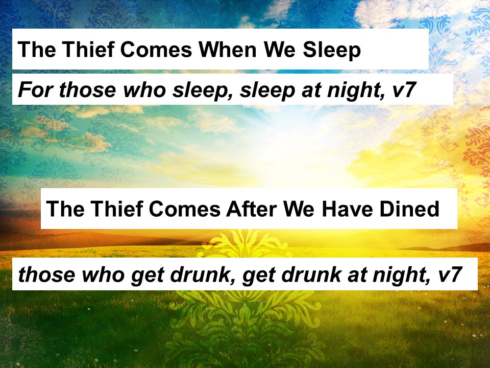 The Thief Comes When We Sleep The Thief Comes After We Have Dined For those who sleep, sleep at night, v7 those who get drunk, get drunk at night, v7