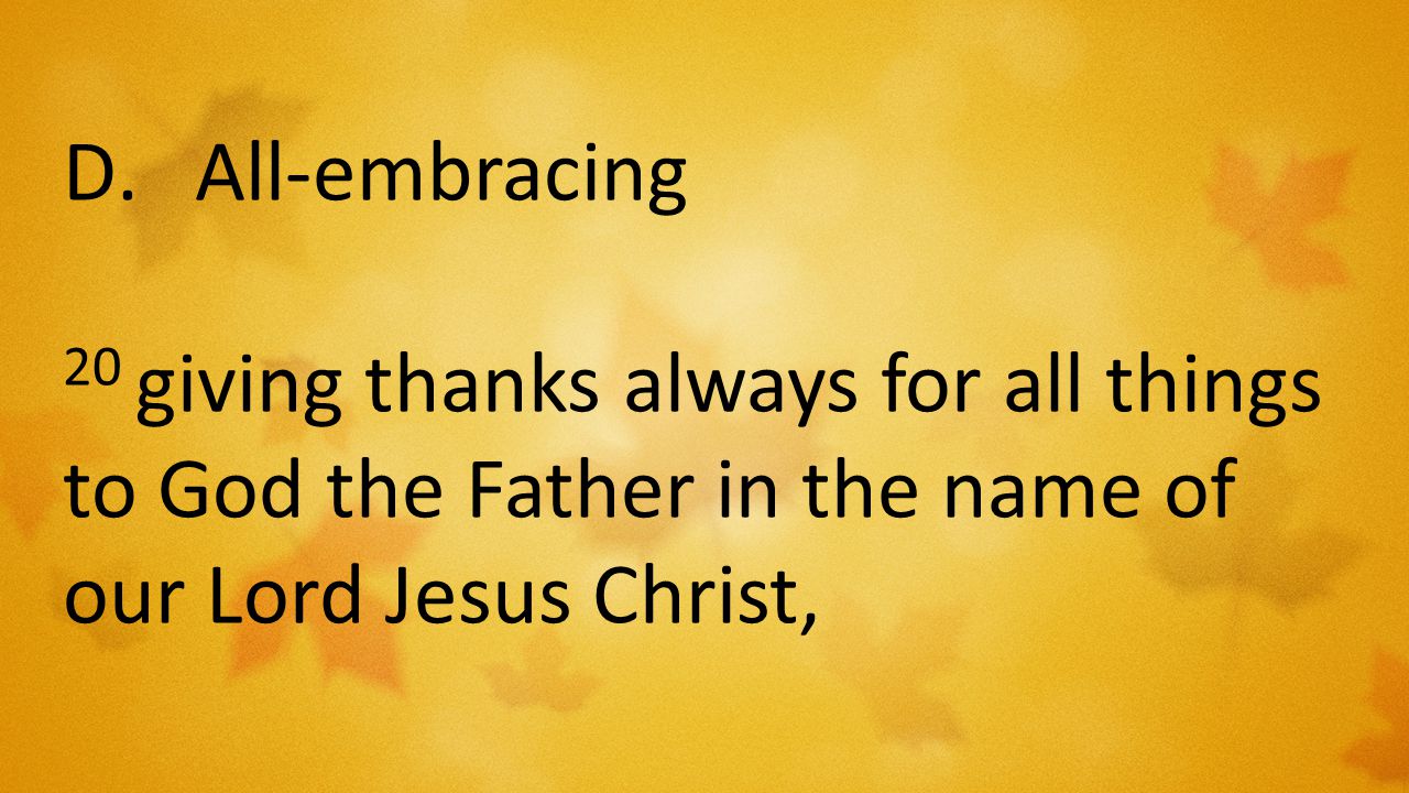 D.All-embracing 20 giving thanks always for all things to God the Father in the name of our Lord Jesus Christ,