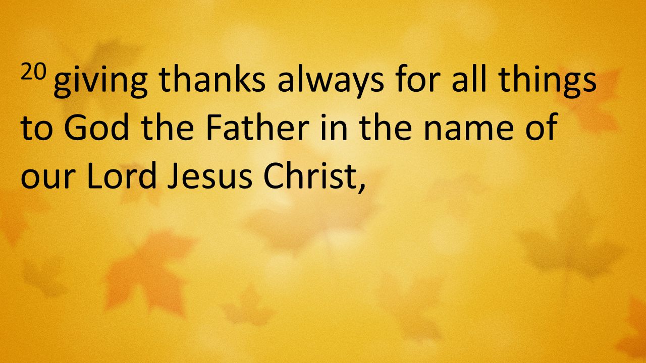 20 giving thanks always for all things to God the Father in the name of our Lord Jesus Christ,