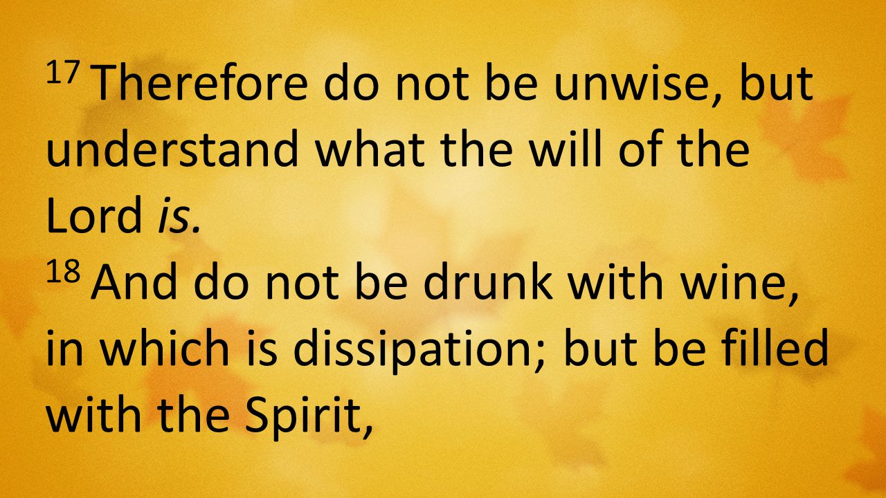 17 Therefore do not be unwise, but understand what the will of the Lord is.