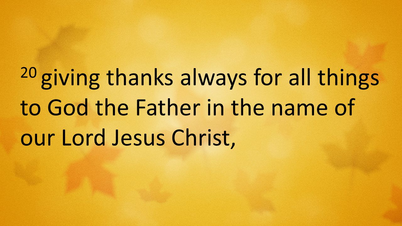20 giving thanks always for all things to God the Father in the name of our Lord Jesus Christ,