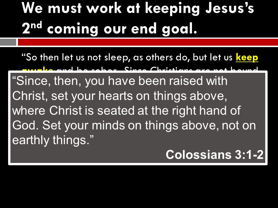 We must work at keeping Jesus’s 2 nd coming our end goal.