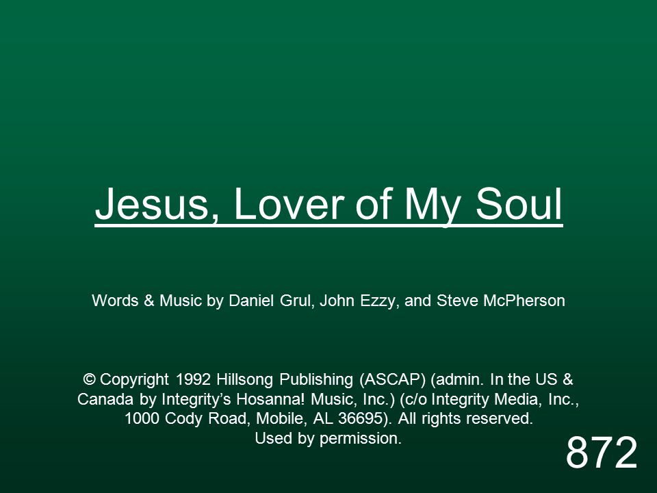 Jesus, Lover of My Soul Words & Music by Daniel Grul, John Ezzy, and Steve McPherson © Copyright 1992 Hillsong Publishing (ASCAP) (admin.