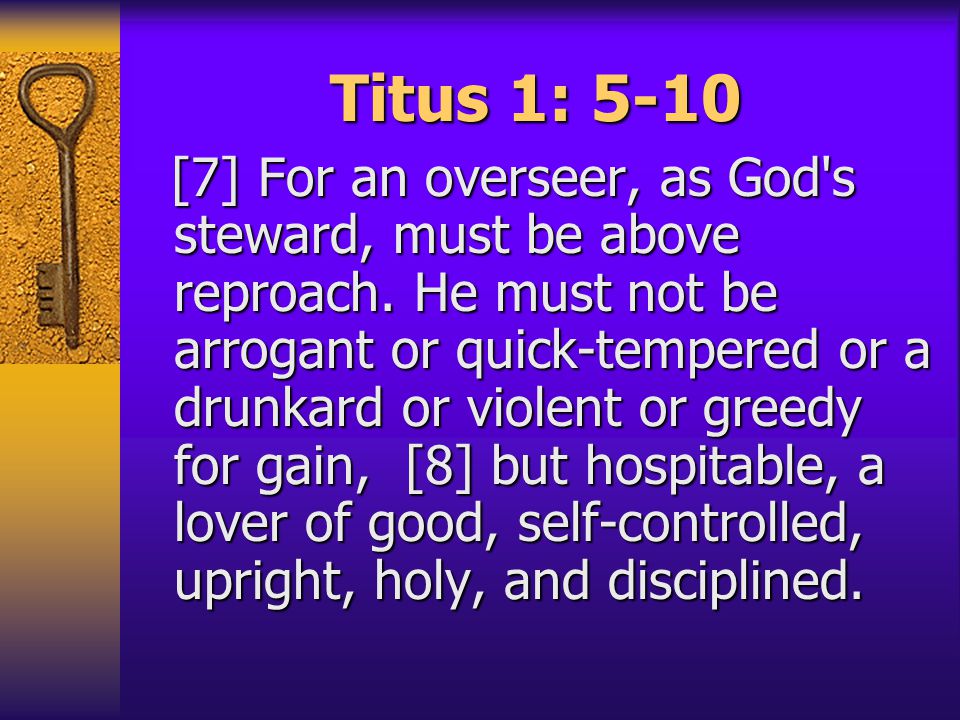 Titus 1: 5-10 [7] For an overseer, as God s steward, must be above reproach.