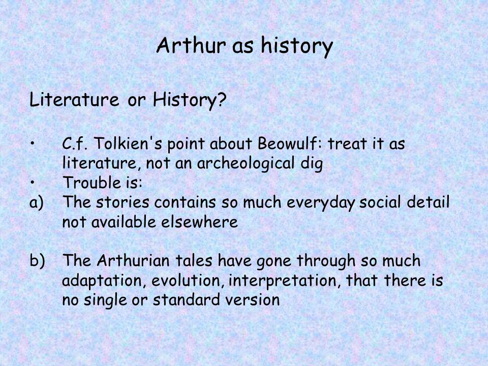 Arthur as history Literature or History. C.f.