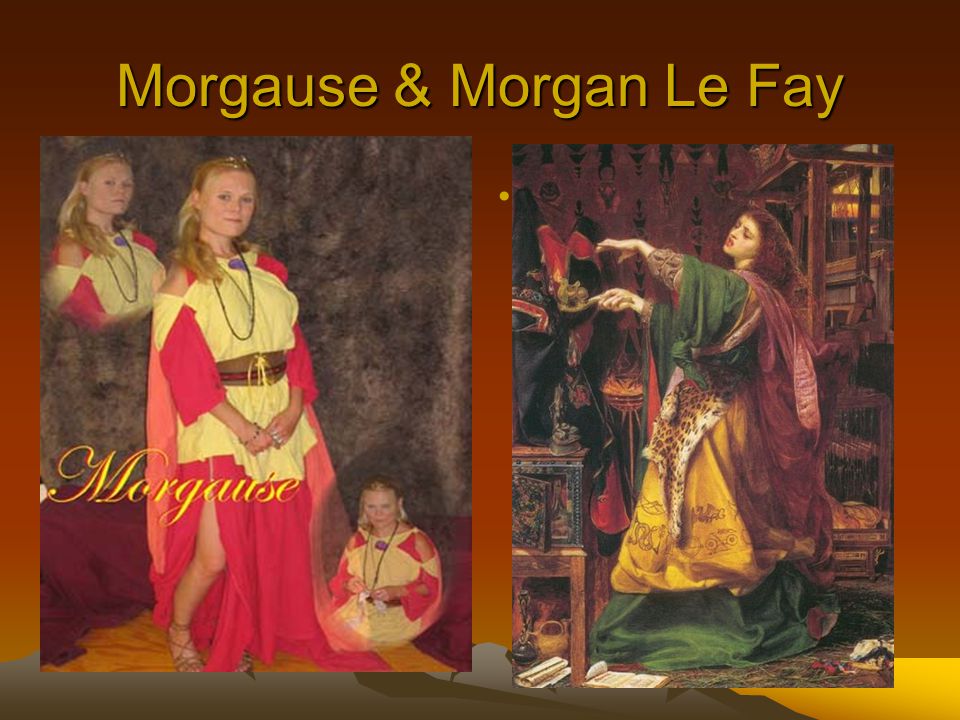Morgause & Morgan Le Fay Morgause –Sister or half sister.