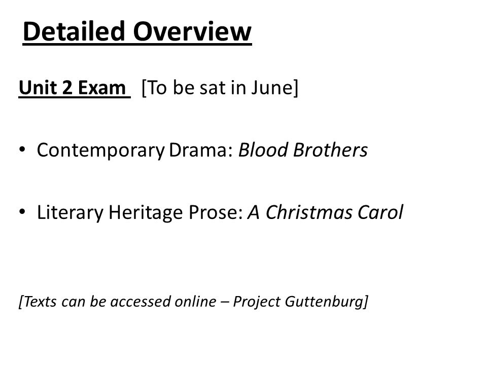 Detailed Overview Unit 2 Exam [To be sat in June] Contemporary Drama: Blood Brothers Literary Heritage Prose: A Christmas Carol [Texts can be accessed online – Project Guttenburg]