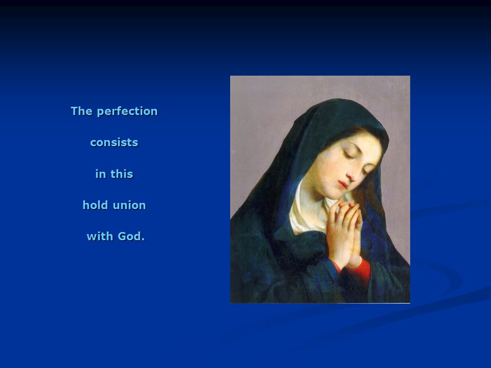 The perfection consists in this hold union with God. with God.