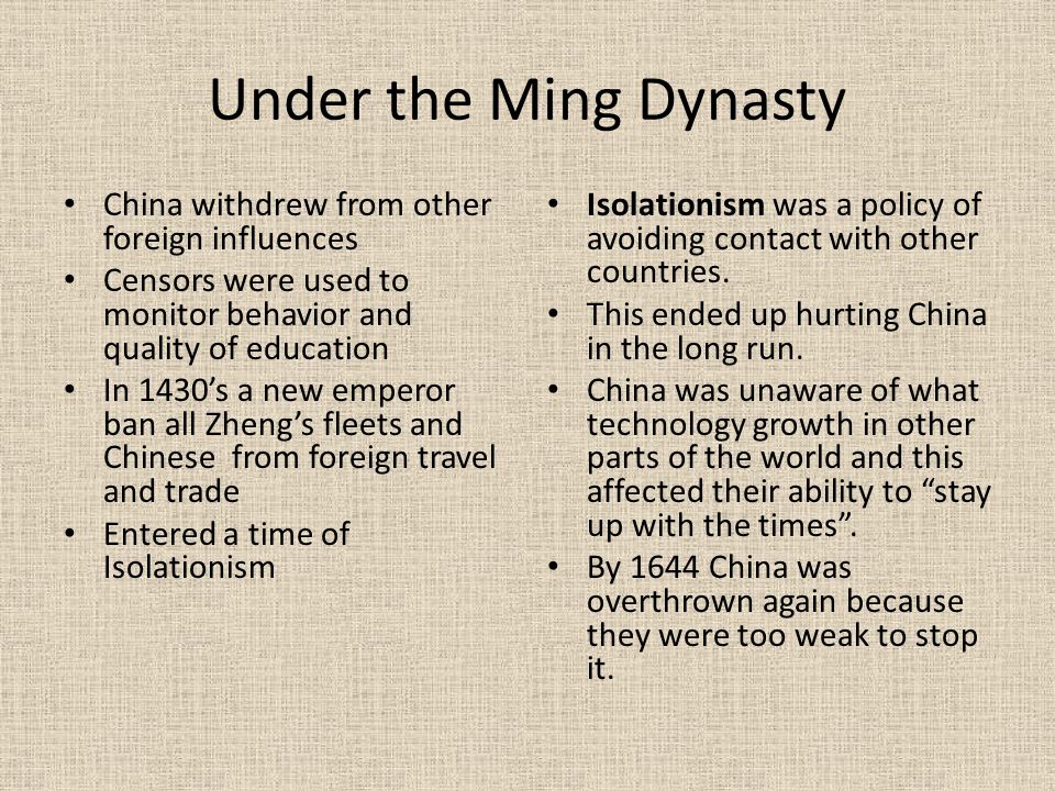 Under the Ming Dynasty China withdrew from other foreign influences Censors were used to monitor behavior and quality of education In 1430’s a new emperor ban all Zheng’s fleets and Chinese from foreign travel and trade Entered a time of Isolationism Isolationism was a policy of avoiding contact with other countries.