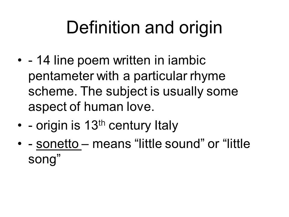 Definition and origin - 14 line poem written in iambic pentameter with a particular rhyme scheme.