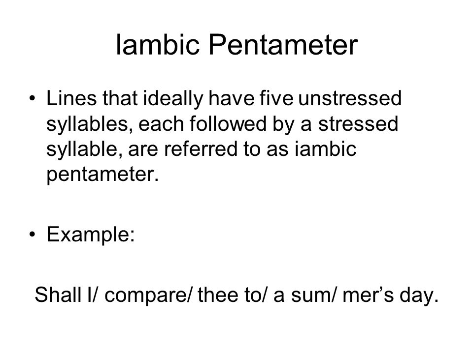 Iambic Pentameter Lines that ideally have five unstressed syllables, each followed by a stressed syllable, are referred to as iambic pentameter.