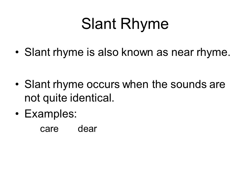 Slant Rhyme Slant rhyme is also known as near rhyme.