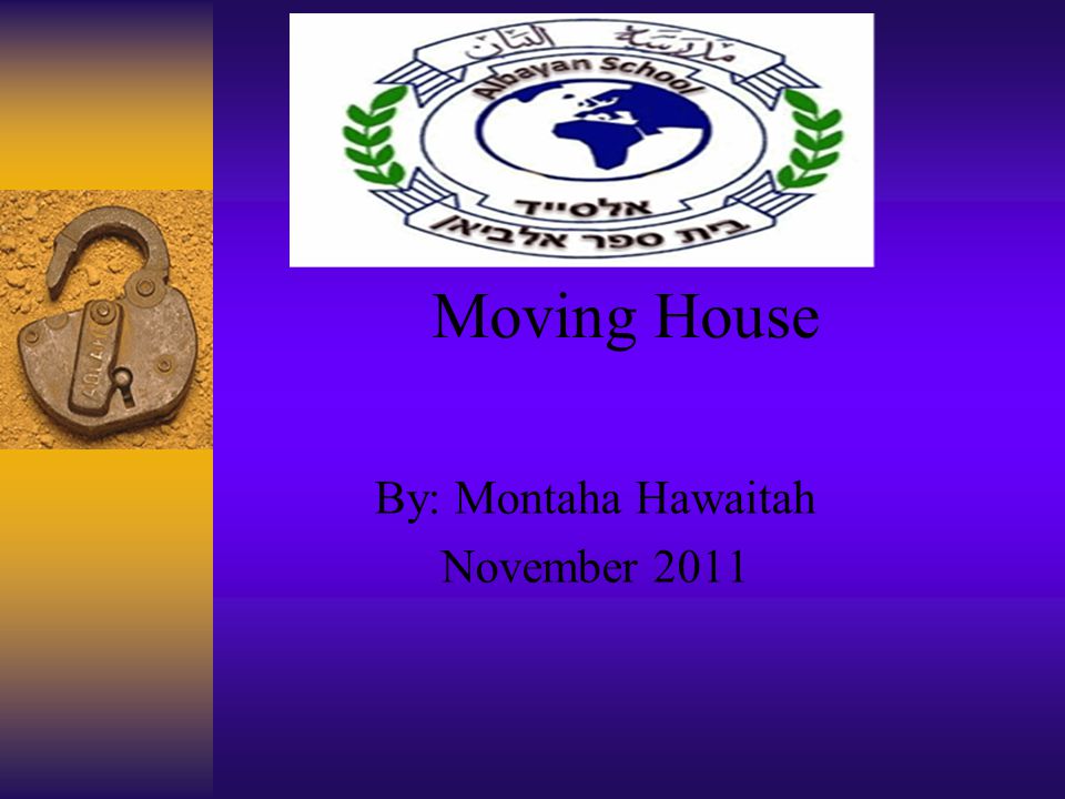 Moving House By: Montaha Hawaitah November 2011