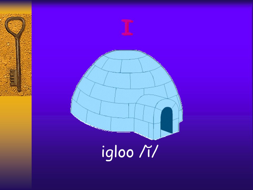 I I igloo /ĭ/