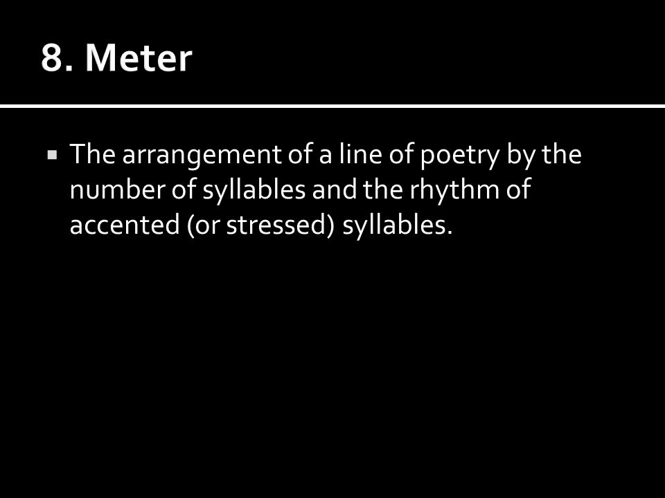  The arrangement of a line of poetry by the number of syllables and the rhythm of accented (or stressed) syllables.