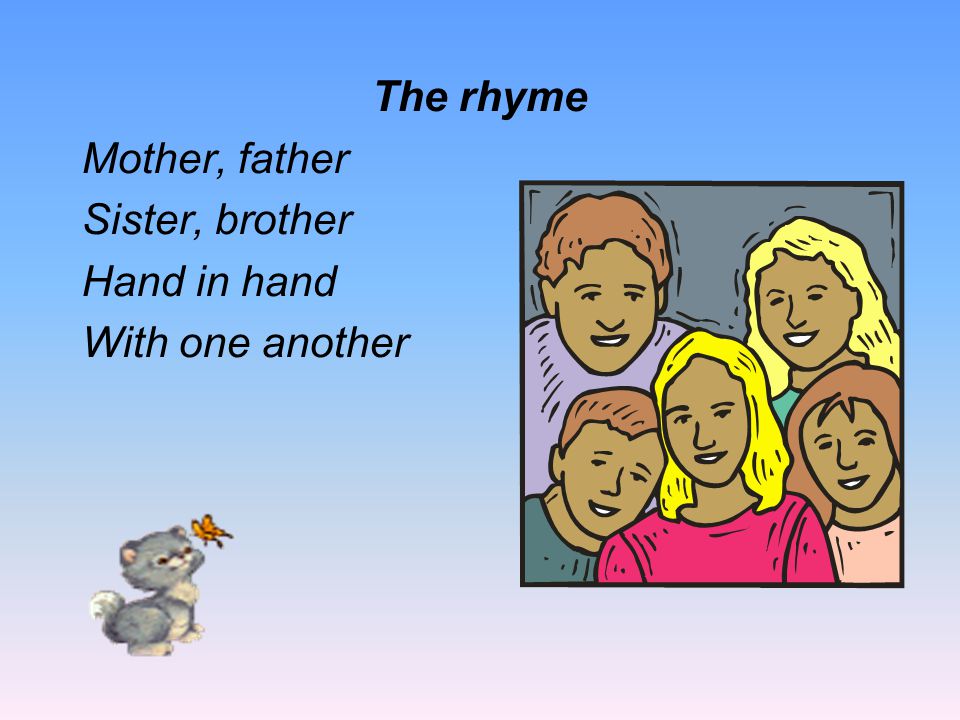 The rhyme Mother, father Sister, brother Hand in hand With one another