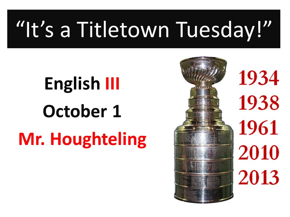 It’s a Titletown Tuesday! English III October 1 Mr. Houghteling