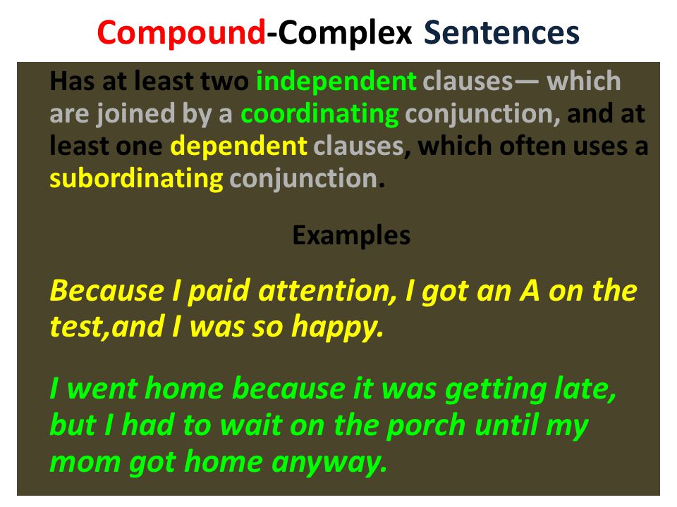 Compound-Complex Sentences Has at least two independent clauses— which are joined by a coordinating conjunction, and at least one dependent clauses, which often uses a subordinating conjunction.