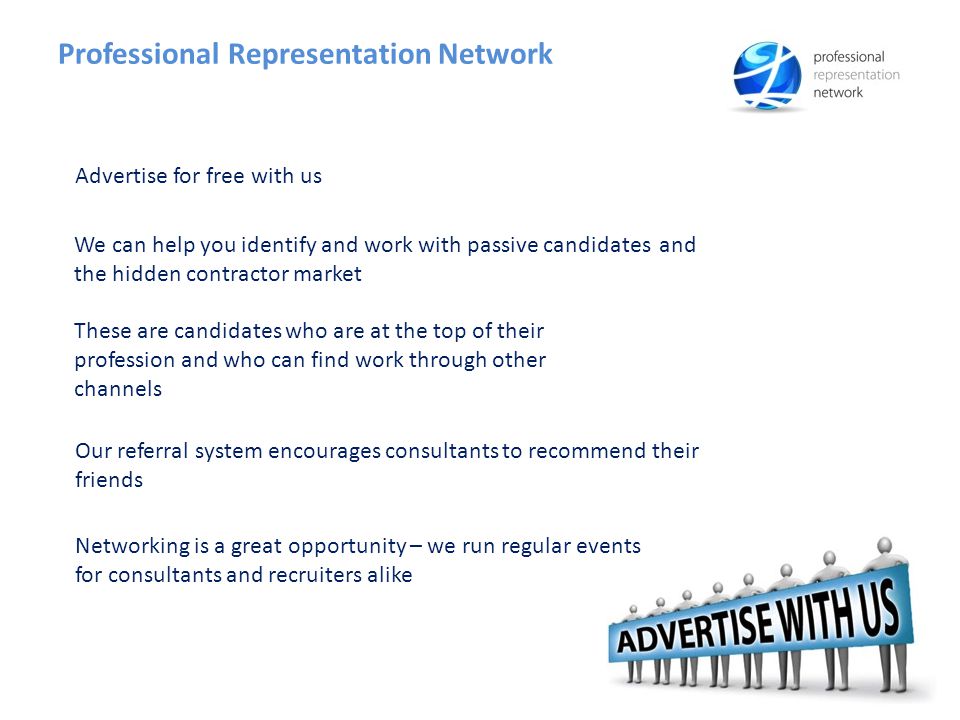 Professional Representation Network Advertise for free with us We can help you identify and work with passive candidates and the hidden contractor market Our referral system encourages consultants to recommend their friends Networking is a great opportunity – we run regular events for consultants and recruiters alike These are candidates who are at the top of their profession and who can find work through other channels