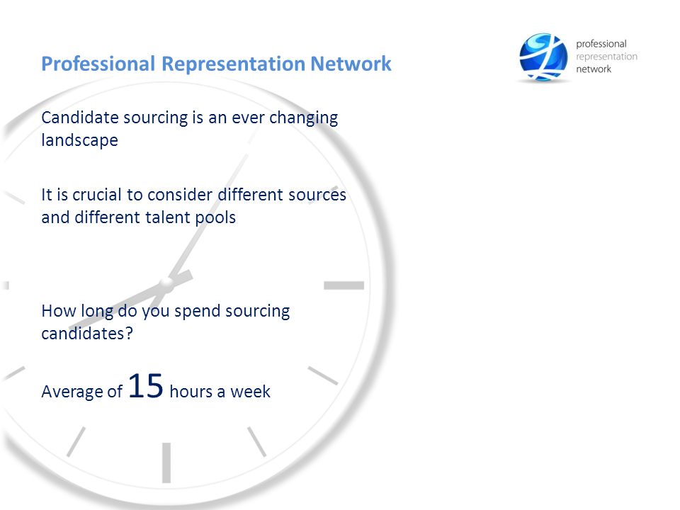 Professional Representation Network It is crucial to consider different sources and different talent pools How long do you spend sourcing candidates.