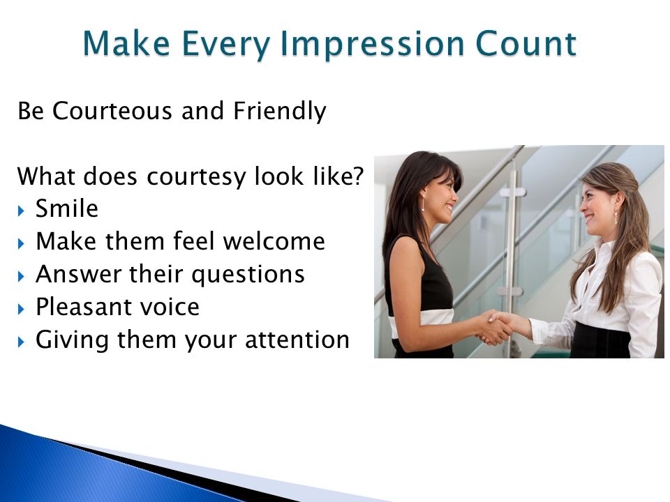 Be Courteous and Friendly What does courtesy look like.