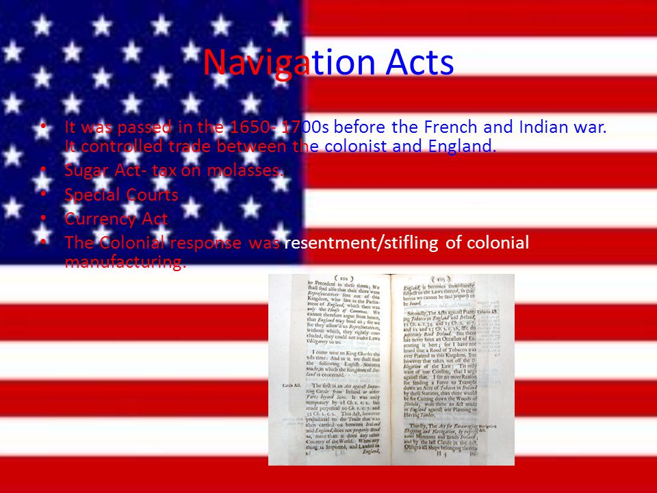 Navigation Acts It was passed in the s before the French and Indian war.