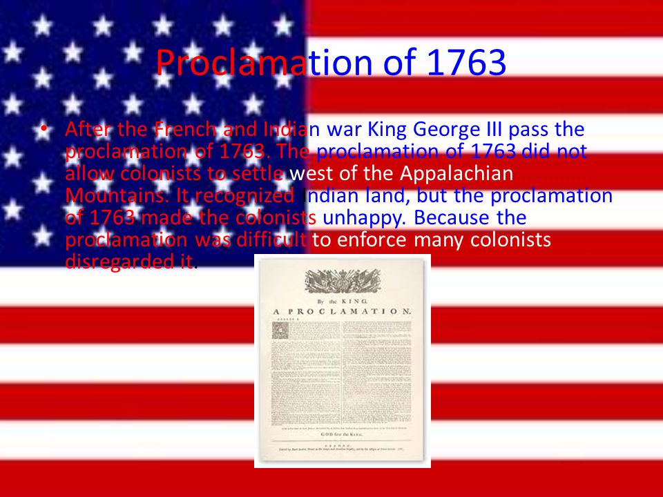Proclamation of 1763 After the French and Indian war King George III pass the proclamation of 1763.