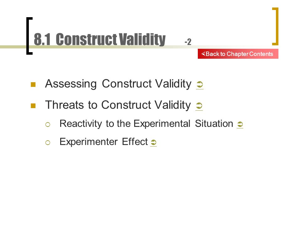 8.1 Construct Validity -2 Assessing Construct Validity   Threats to Construct Validity    Reactivity to the Experimental Situation    Experimenter Effect    Back to Chapter Contents