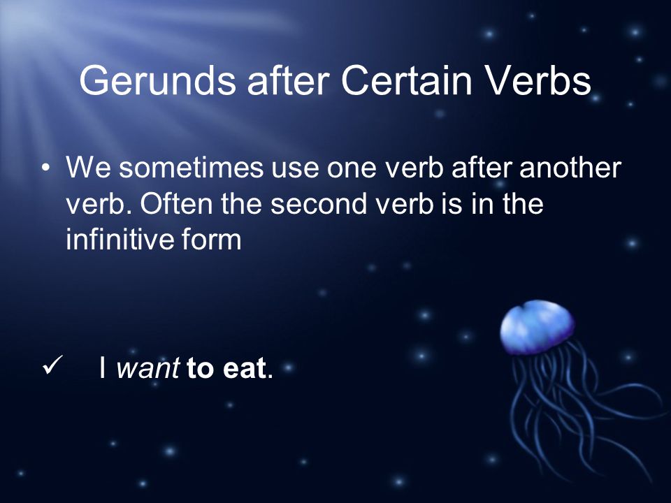 Gerunds after Certain Verbs We sometimes use one verb after another verb.